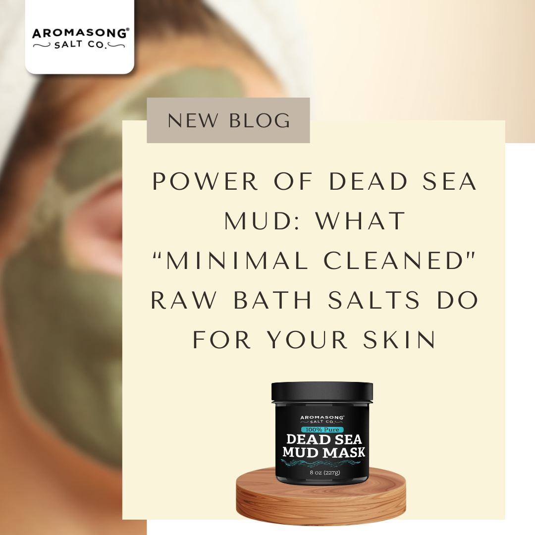Power of Dead Sea Mud: What ‘Minimal Cleaned’ Raw Bath Salts Do for Your Skin