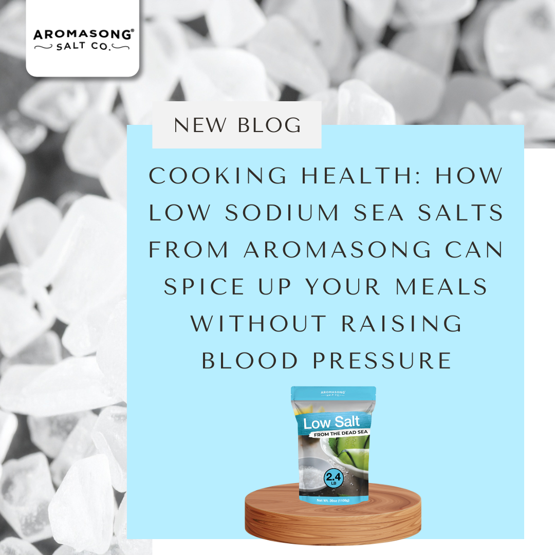 Cooking Health: How Low Sodium Sea Salts from Aromasong Can Spice Up Your Meals Without Raising Blood Pressure