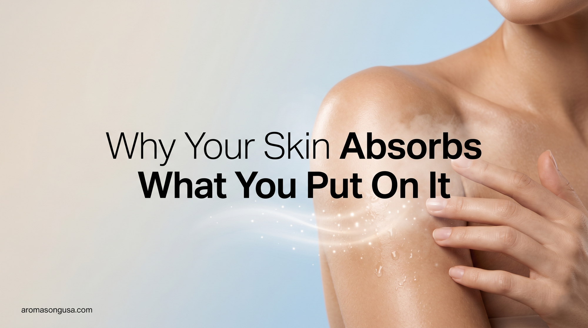 Why Your Skin Absorbs What You Put On It